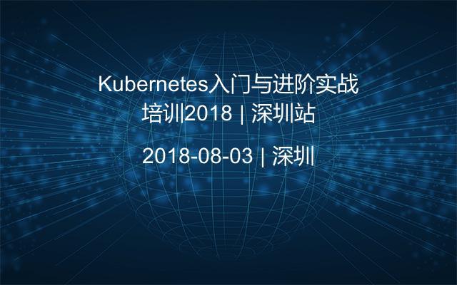 Kubernetes入门与进阶实战培训2018 | 深圳站