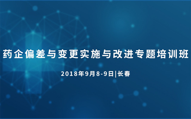 2018药企偏差与变更实施与改进专题培训班（9月长春班）