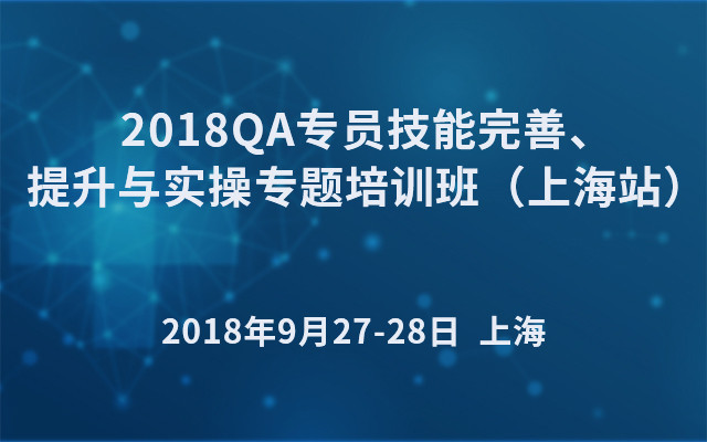 2018 QA专员技能完善、提升与实操专题培训班（上海站）