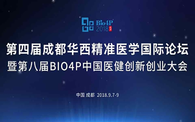 2018第四届成都华西精准医学国际论坛暨第八届Bio4P医健创新创业大会