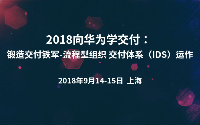 2018向华为学交付： 锻造交付铁军-流程型组织 交付体系（IDS）运作