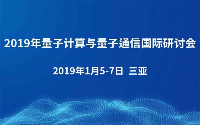  2019年量子计算与量子通信国际研讨会（SQCC 2019）