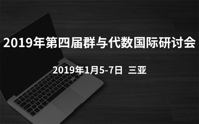 2019年第四届群与代数国际研讨会（ICGA 2019）