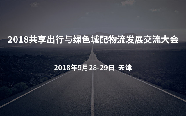 2018共享出行与绿色城配物流发展交流大会