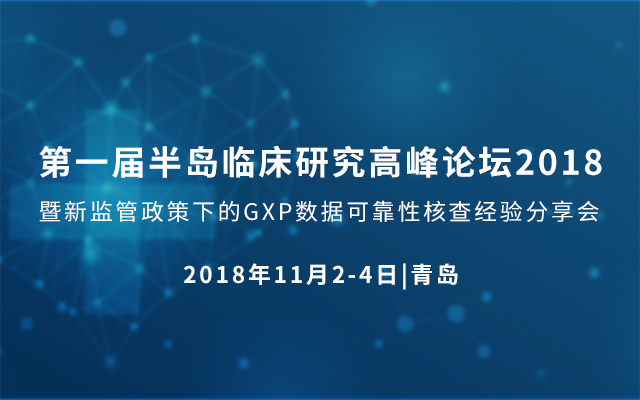 第一届半岛临床研究高峰论坛2018暨新监管政策下的GXP数据可靠性核查经验分享会