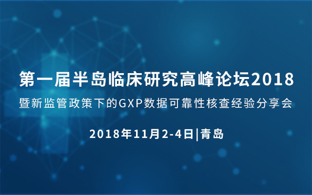 第一届半岛临床研究高峰论坛2018暨新监管政策下的GXP数据可靠性核查经验分享会