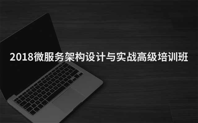 2018微服务架构设计与实战高级培训班