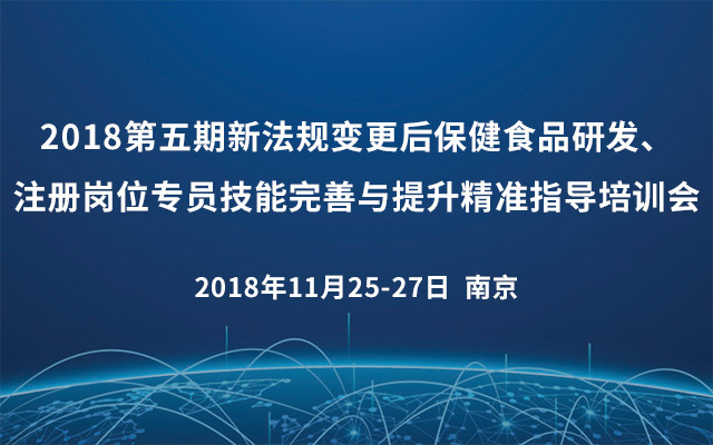 2018第五期新法规变更后保健食品研发、注册岗位专员技能完善与提升精准指导培训会