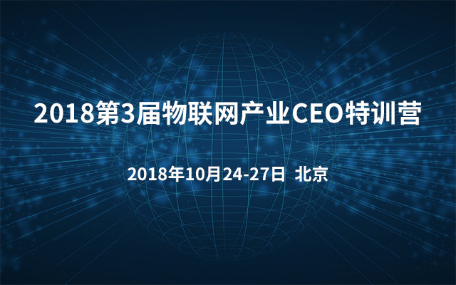 2018第3屆物聯(lián)網(wǎng)產(chǎn)業(yè)CEO特訓(xùn)營(yíng)