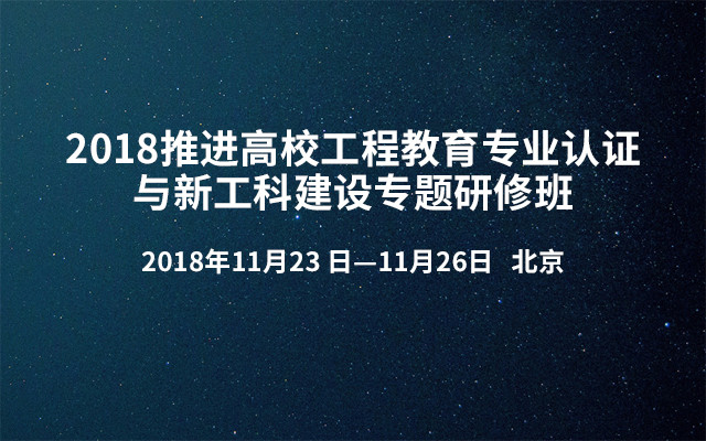 2018推进高校工程教育专业认证与新工科建设专题研修班