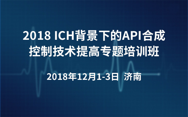 2018ICH背景下的API合成控制技术提高专题培训班