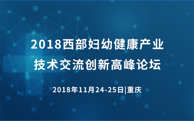 2018西部妇幼健康产业技术交流创新高峰论坛（重庆）