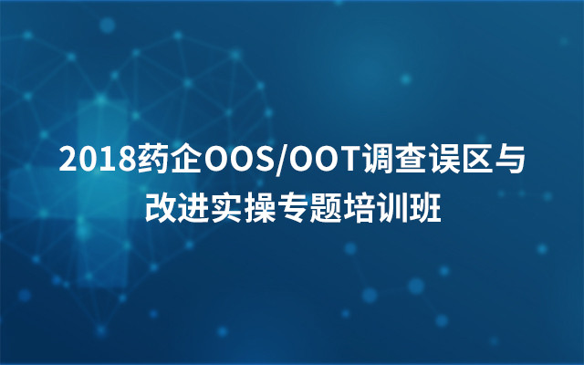 2018药企OOS/OOT调查误区与改进实操专题培训班