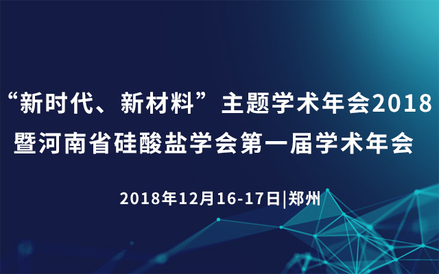 “新时代、新材料”主题学术年会2018  暨河南省硅酸盐学会第一届学术年会