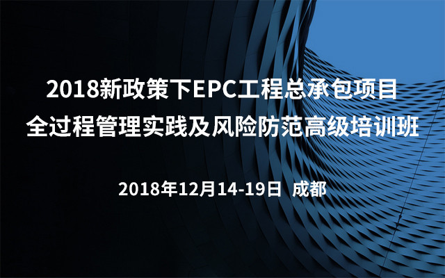 201818清单下造价精细化管理、17合同风险管控与新政策下EPC工程总承包培训班