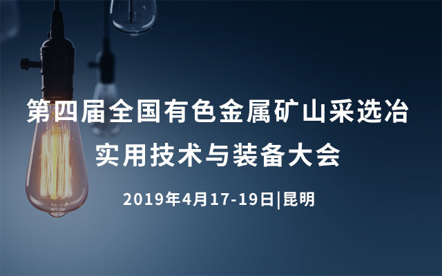 2019第四届全国有色金属矿山采选冶实用技术与装备大会（昆明）