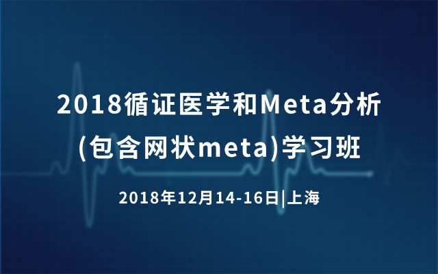 2018循证医学与Meta分析(包含网状meta)学习班(12月上海班)