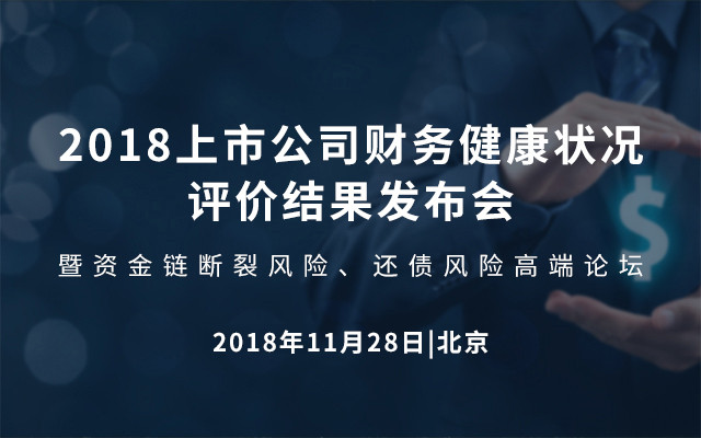 2018上市公司财务健康状况评价结果发布会暨资金链断裂风险、还债风险高端论坛（北京）