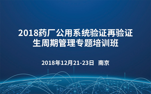 2018药厂公用系统验证再验证生周期管理专题培训班