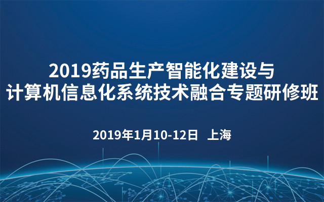 2019药品生产智能化建设与计算机信息化系统技术融合专题研修班