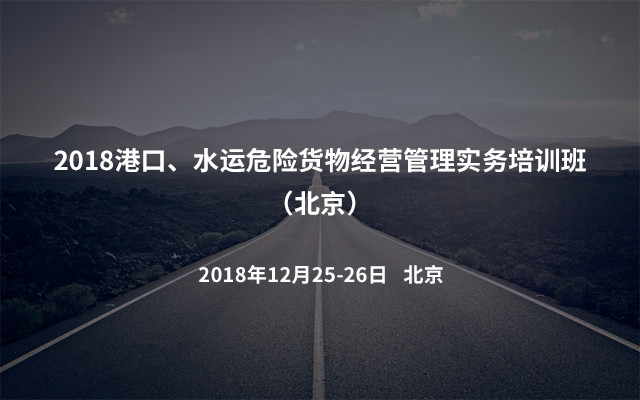 2018港口、水运危险货物经营管理实务培训班（北京）