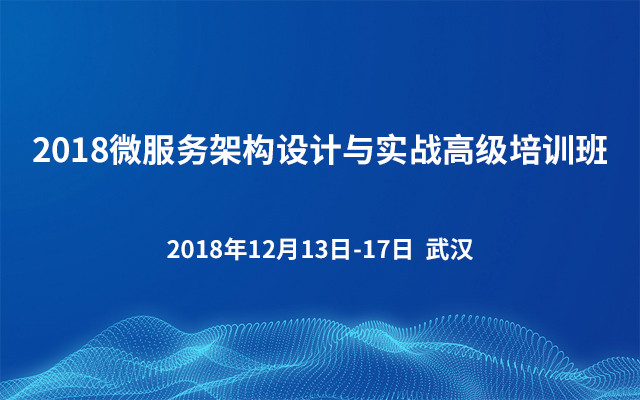 2018微服务架构设计与实战高级培训班（12月武汉班）