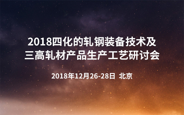 2018四化的轧钢装备技术及三高轧材产品生产工艺研讨会