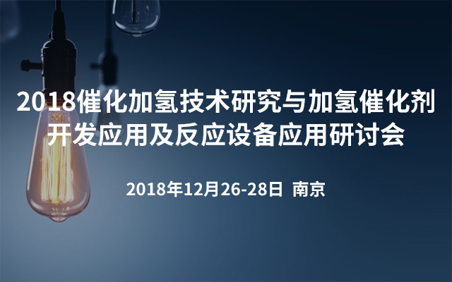 2018催化加氢技术研究与加氢催化剂开发应用及反应设备应用研讨会