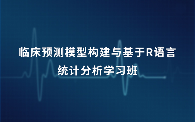 2019临床预测模型构建与基于R语言统计分析学习班（01.05-01.06北京班）