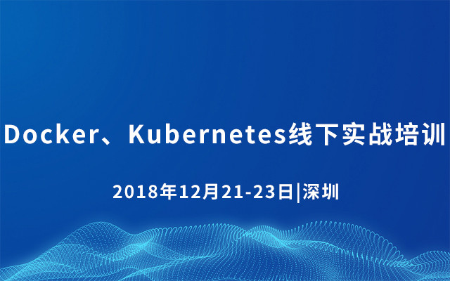 Docker、Kubernetes 线下实战培训2018（深圳）