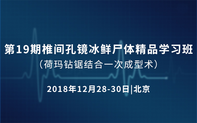 第19期椎间孔镜冰鲜尸体精品学习班-荷玛钻锯结合一次成型术 2018（北京）