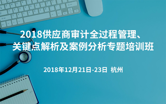 2018供应商审计全过程管理、关键点解析及案例分析专题培训班（杭州班）