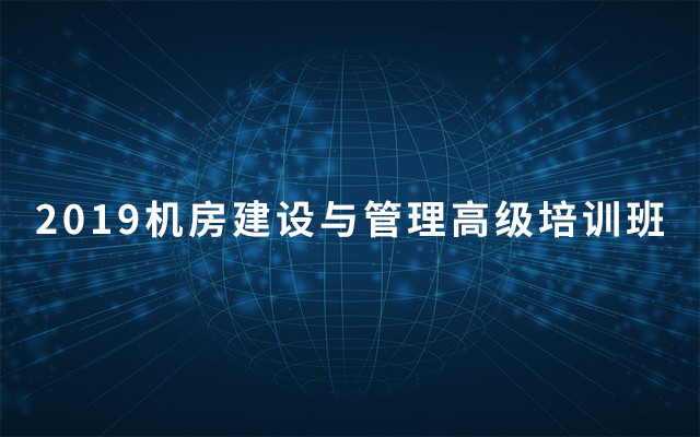 2019机房建设与管理高级培训班（6月北京班）