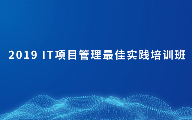 2019 IT项目管理最佳实践培训班（6月北京班）