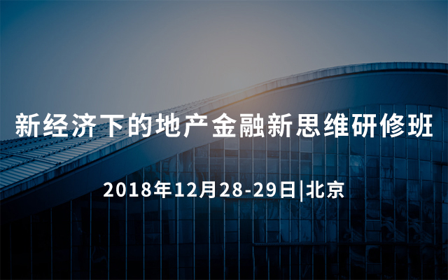 新经济下的地产金融新思维研修班2018（北京）