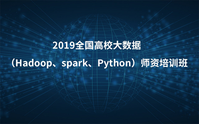 2019全国高校大数据（Hadoop、spark、Python）师资培训班（4月上海班）