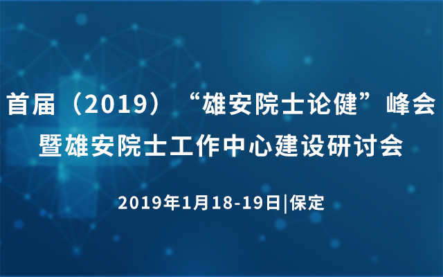 首届（2019）“雄安院士论健”峰会暨雄安院士工作中心建设研讨会（保定）