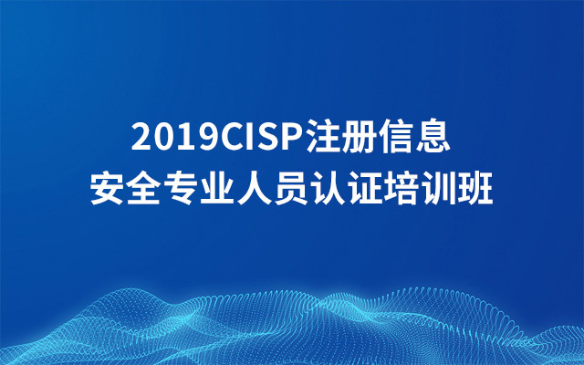 2019CISP注册信息安全专业人员认证培训班（3月北京班）