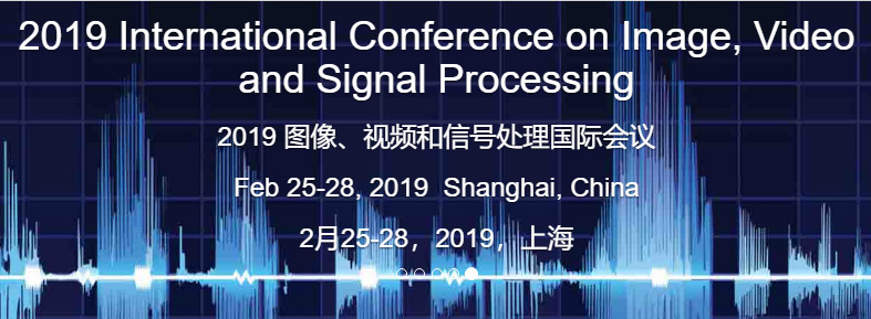 IVSP 2019 2019 圖像、視頻和信號處理國際會議（上海） International Conference on Image, Video and Signal Processing