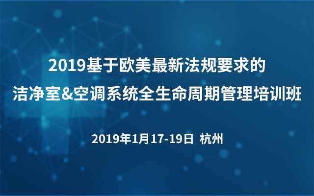 2019基于欧美最新法规要求的洁净室&空调系统全生命周期管理培训班（南京）