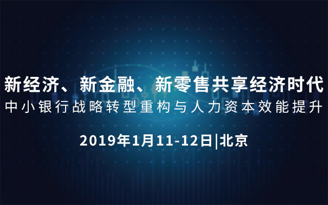 新经济、新金融、新零售共享经济时代中小银行战略转型重构与人力资本效能提升2019(北京)