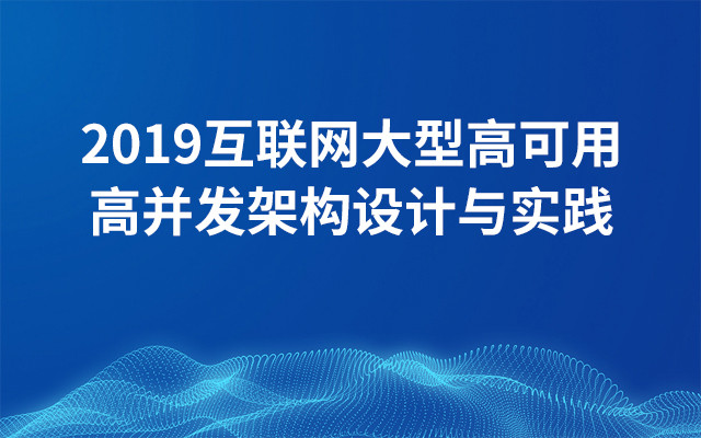 2019互联网大型高可用高并发架构设计与实践（1月北京班）