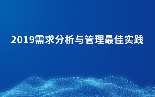 2019需求分析与管理最佳实践（12月北京班）