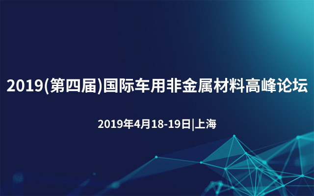 2019(第四届)国际车用非金属材料高峰论坛|上海