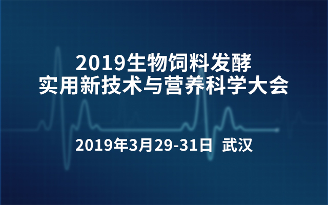 2019生物饲料发酵实用新技术与营养科学大会（武汉）