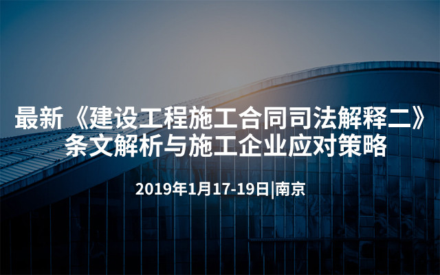 最新《建设工程施工合同司法解释二》条文解析与施工企业应对策略2019（南京）