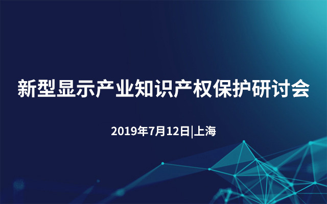 2019新型显示产业知识产权保护研讨会（上海）