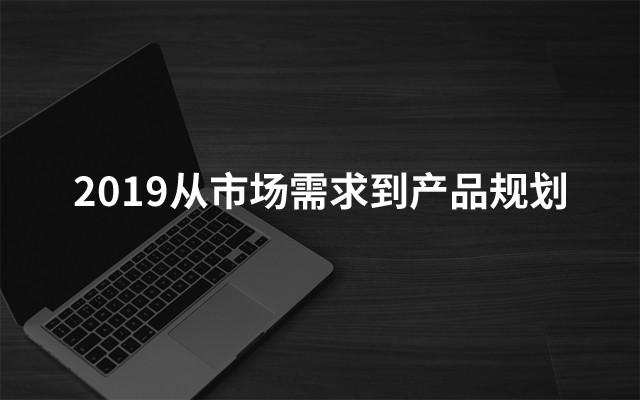 2019从市场需求到产品规划（3月深圳班）