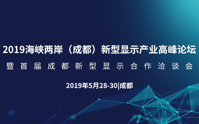 2019海峡两岸（成都）新型显示产业高峰论坛暨首届成都新型显示合作洽谈会