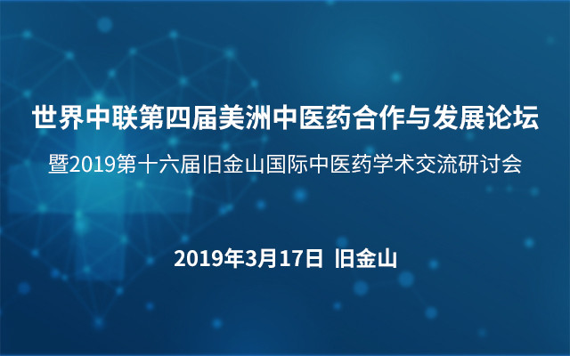 世界中联第四届美洲中医药合作与发展论坛暨2019第十六届旧金山国际中医药学术交流研讨会